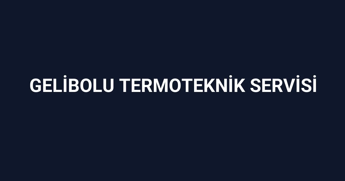 Gelibolu Termoteknik Servisi